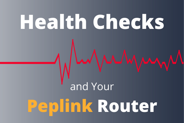 Read more about the article Health Checks and Your Peplink Router